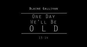 “One day we we´ll be old” – Blaine Gallivan 2013/14